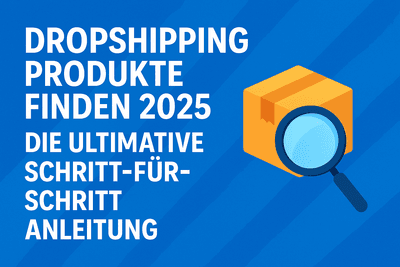 Dropshipping Produkte finden 2025 – Die ultimative Schritt-für-Schritt Anleitung